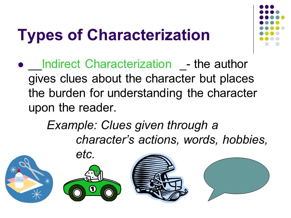 Types of Characterization ____________________- the author gives clues about the character but places the burden for understanding the character upon the reader.