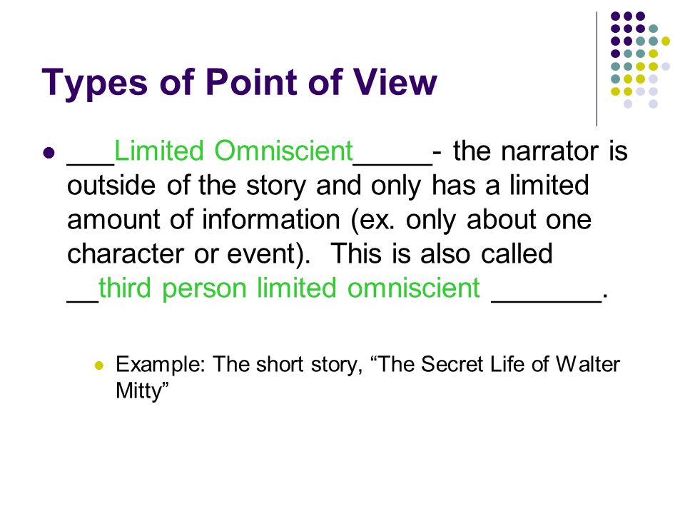 Types of Point of View _____________________- the narrator is outside of the story and only has a limited amount of information (ex.