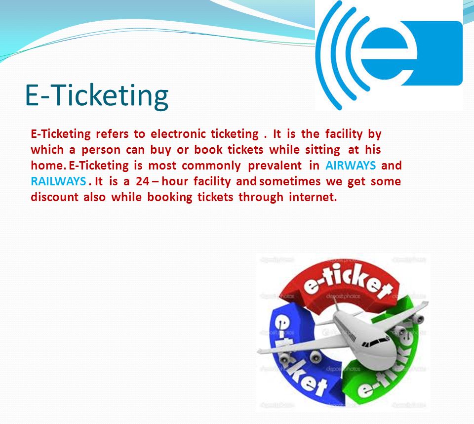 E-Ticketing E-Ticketing refers to electronic ticketing.