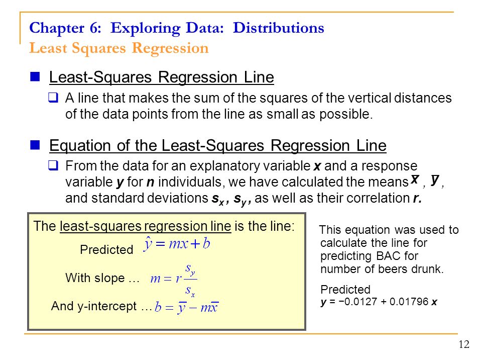 Chapter 6: Exploring Data: Distributions Least Squares Regression Least-Squares Regression Line  A line that makes the sum of the squares of the vertical distances of the data points from the line as small as possible.