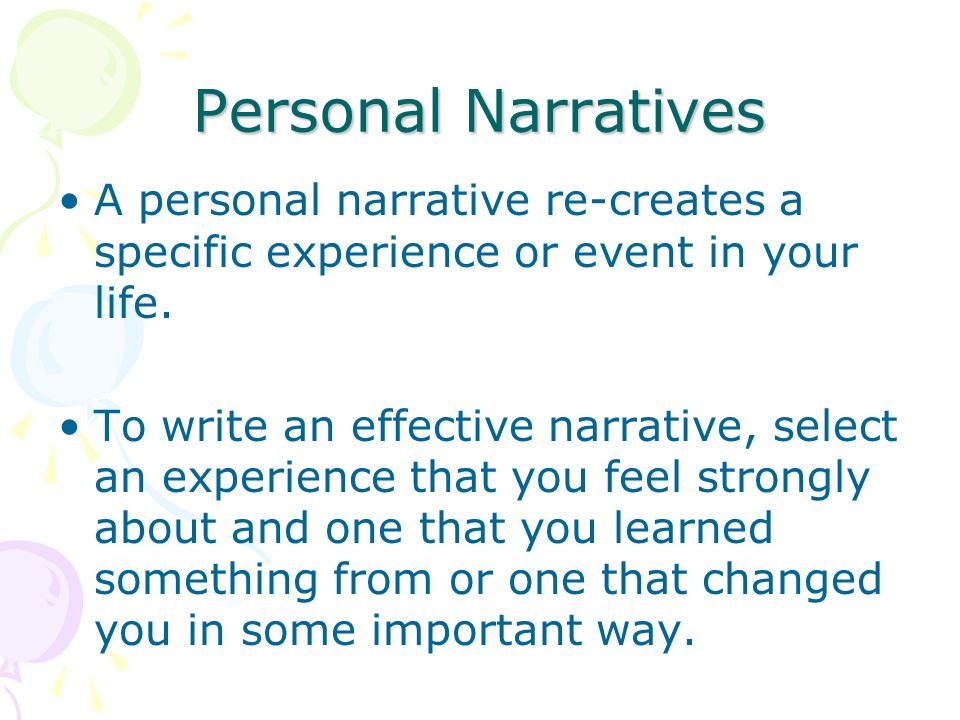 Personal Narratives A personal narrative re-creates a specific experience or event in your life.