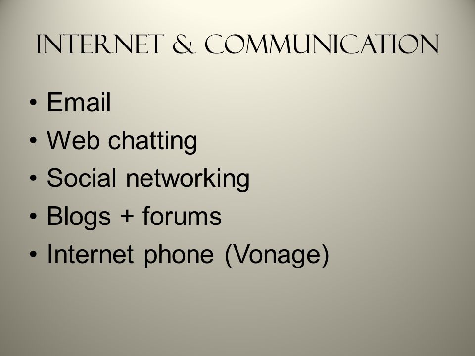 Internet & Communication  Web chatting Social networking Blogs + forums Internet phone (Vonage)