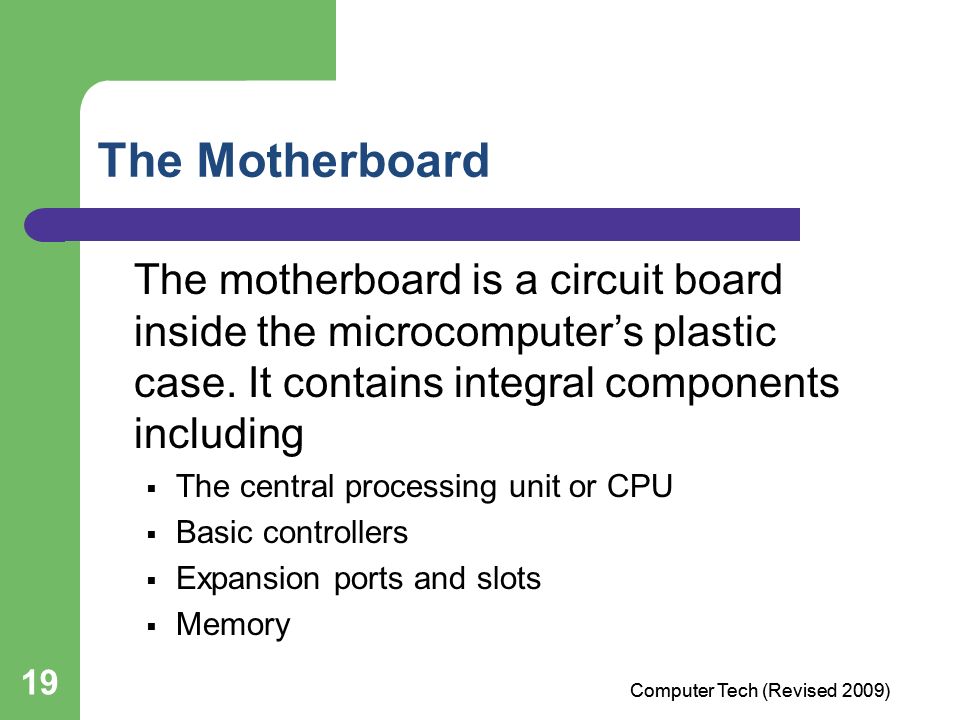 19 The Motherboard The motherboard is a circuit board inside the microcomputer’s plastic case.