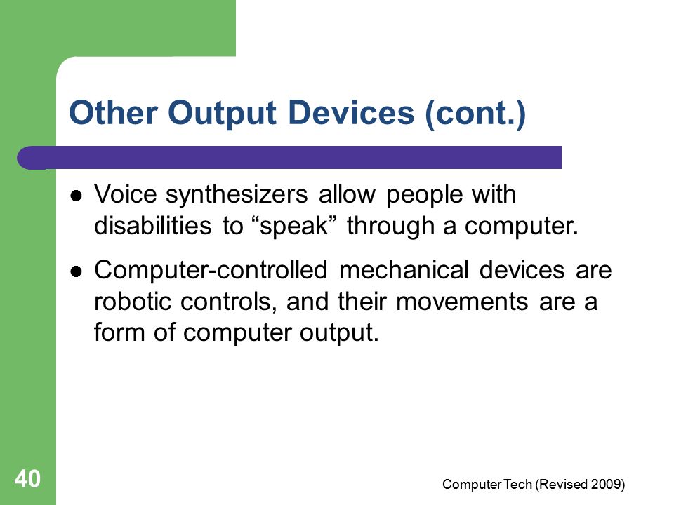 40 Other Output Devices (cont.) Voice synthesizers allow people with disabilities to speak through a computer.