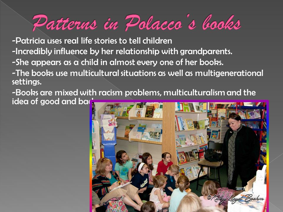 -Patricia uses real life stories to tell children -Incredibly influence by her relationship with grandparents.