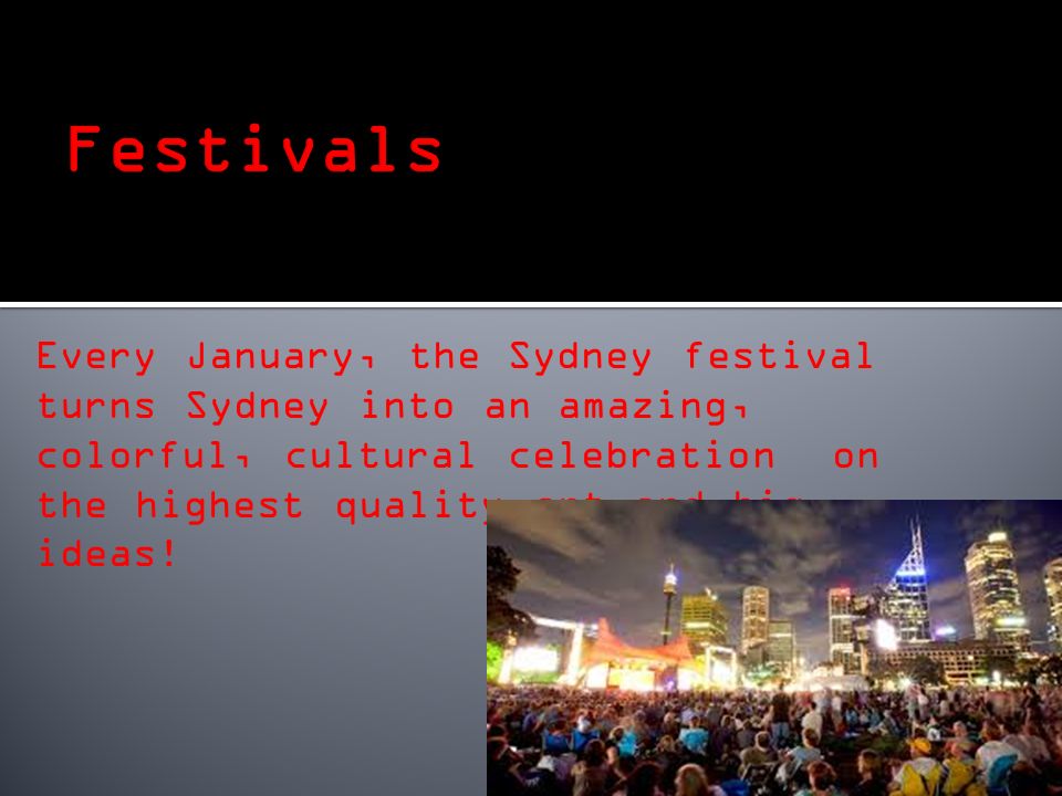 Every January, the Sydney festival turns Sydney into an amazing, colorful, cultural celebration on the highest quality art and big ideas!