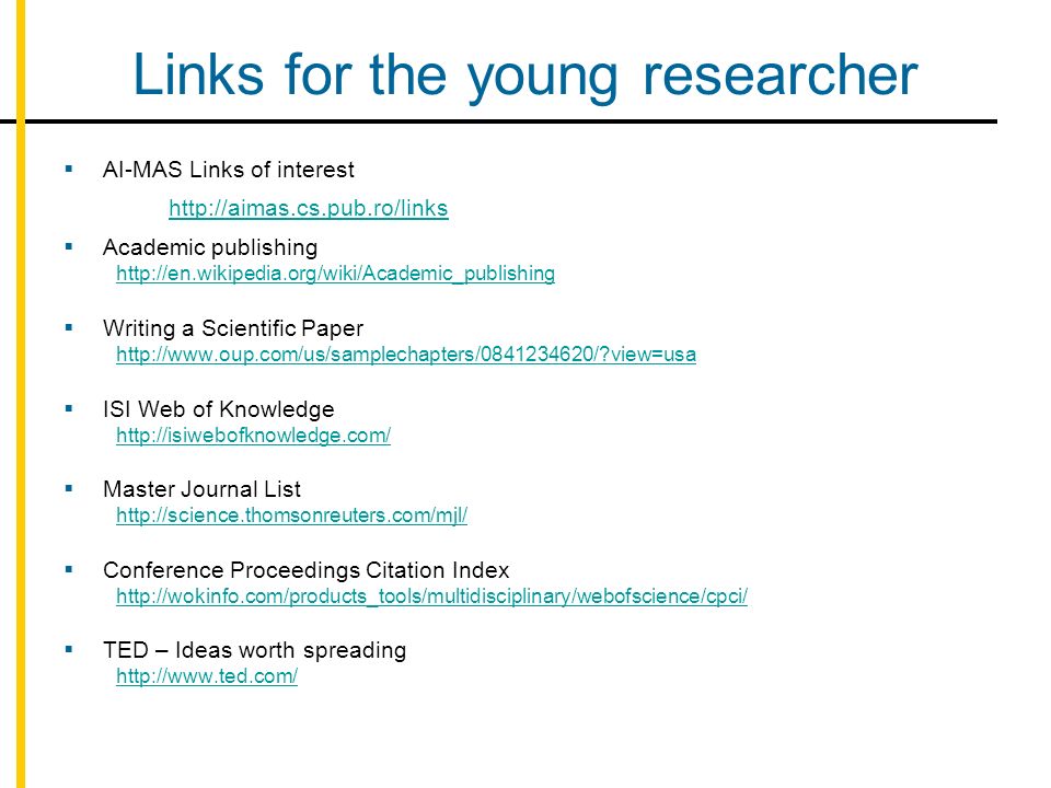 Links for the young researcher  AI-MAS Links of interest    Academic publishing    Writing a Scientific Paper   view=usa  ISI Web of Knowledge    Master Journal List    Conference Proceedings Citation Index    TED – Ideas worth spreading