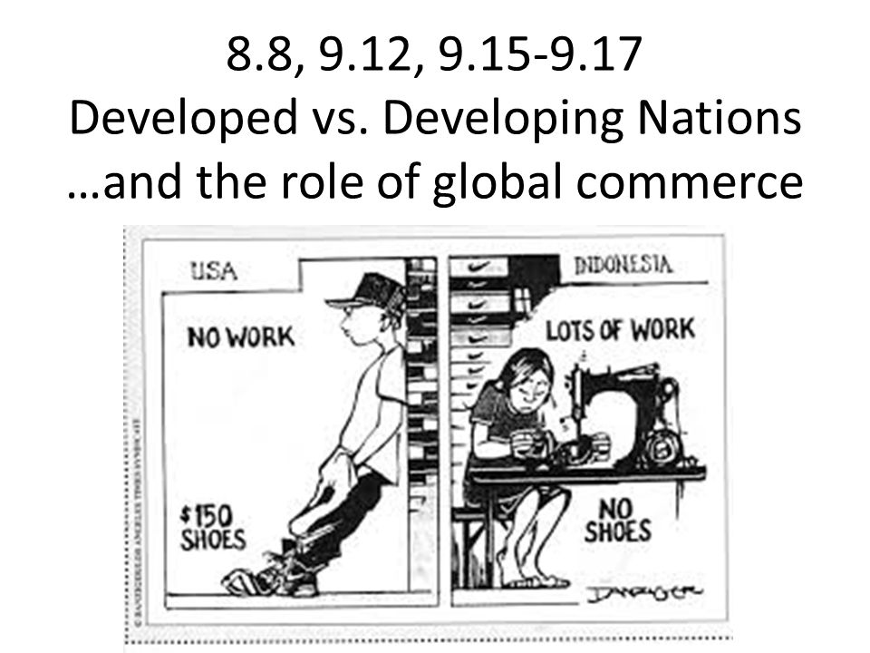 8.8, 9.12, Developed vs. Developing Nations …and the role of global commerce