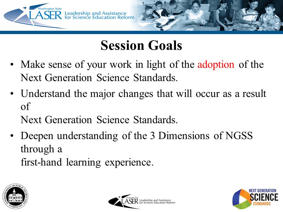 Session Goals Make sense of your work in light of the adoption of the Next Generation Science Standards.