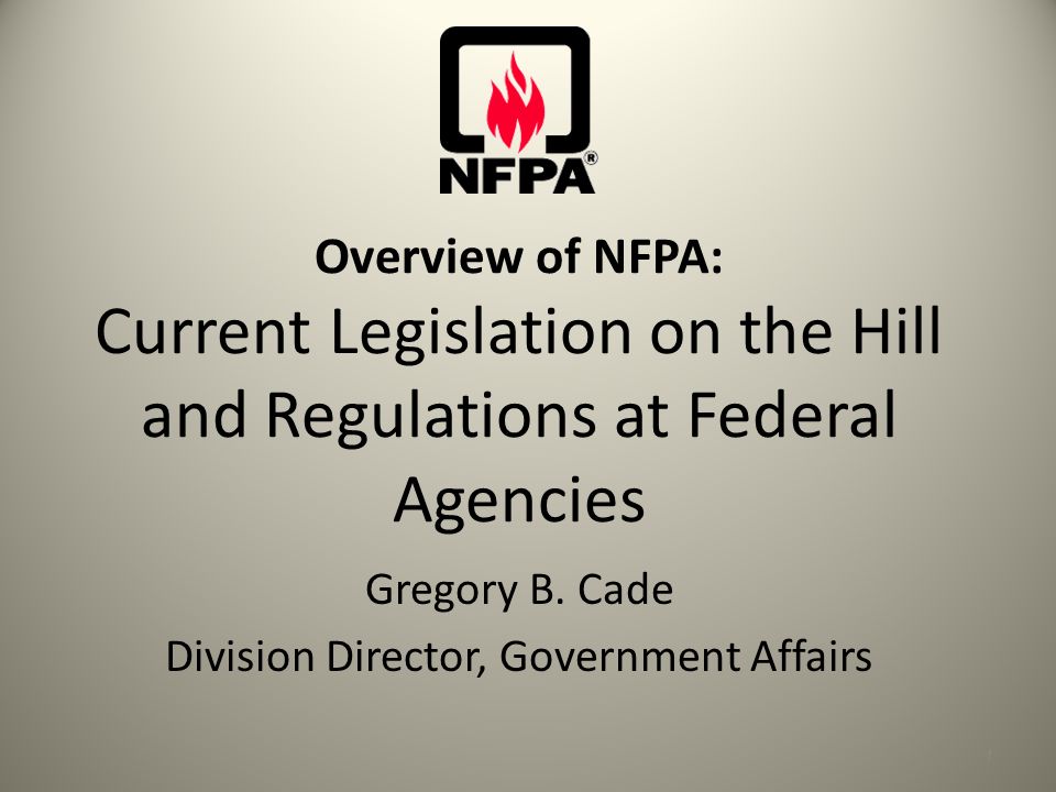 Overview of NFPA: Current Legislation on the Hill and Regulations at Federal Agencies Gregory B.