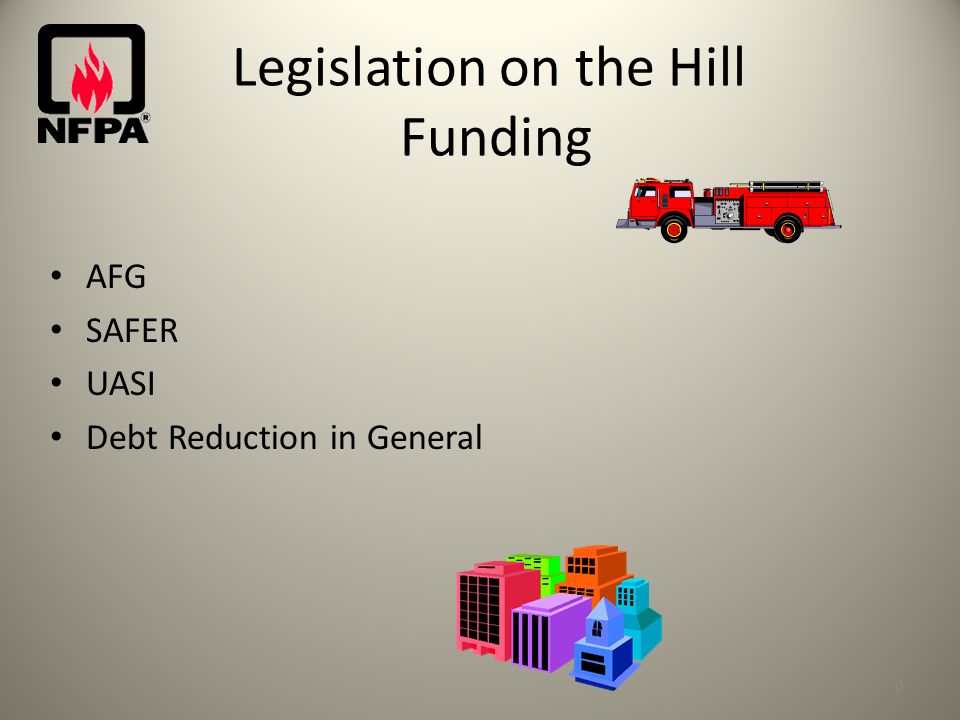 Legislation on the Hill Funding AFG SAFER UASI Debt Reduction in General 9