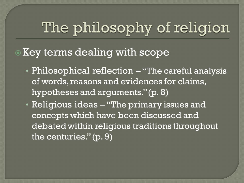 Key terms dealing with scope Philosophical reflection – The careful analysis of words, reasons and evidences for claims, hypotheses and arguments. (p.