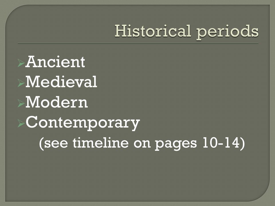  Ancient  Medieval  Modern  Contemporary (see timeline on pages 10-14)