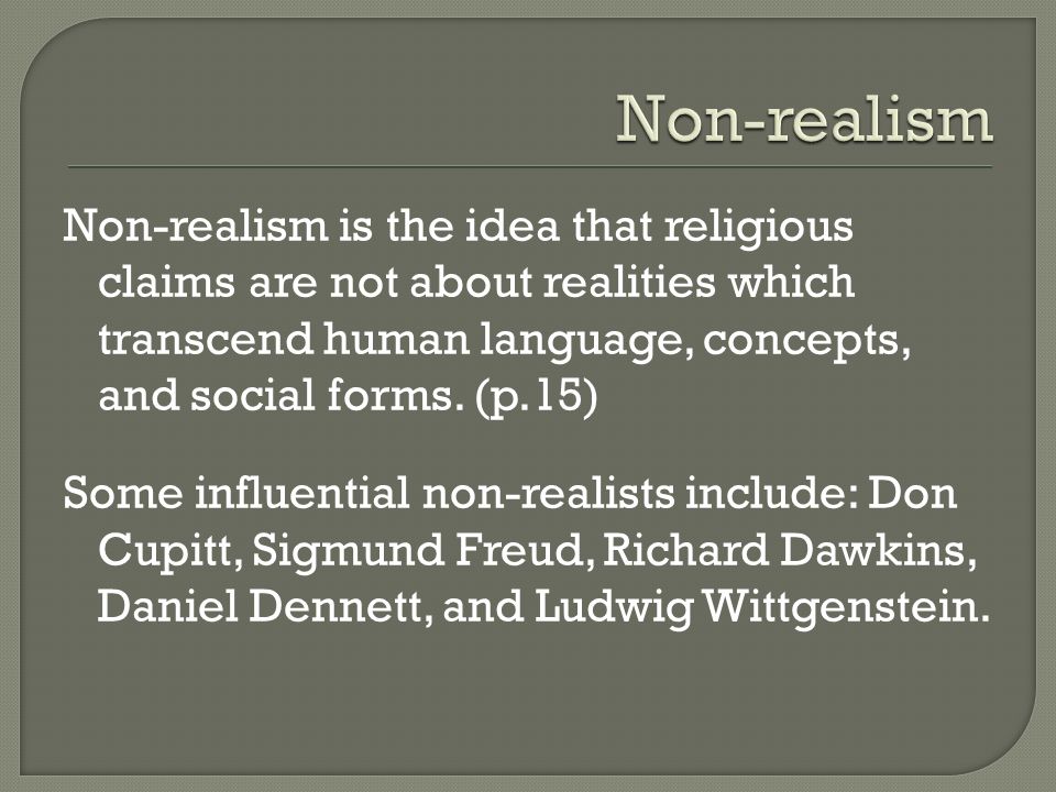 Non-realism is the idea that religious claims are not about realities which transcend human language, concepts, and social forms.