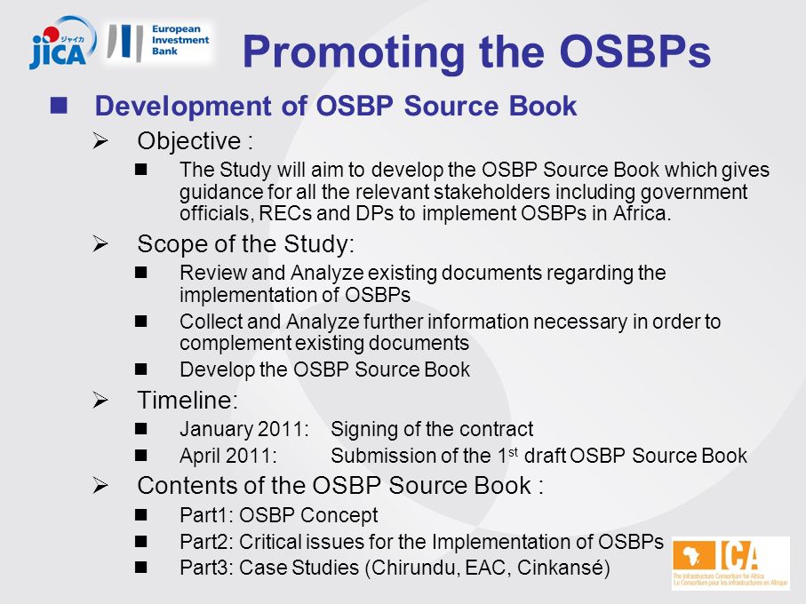 Promoting the OSBPs Development of OSBP Source Book  Objective : The Study will aim to develop the OSBP Source Book which gives guidance for all the relevant stakeholders including government officials, RECs and DPs to implement OSBPs in Africa.