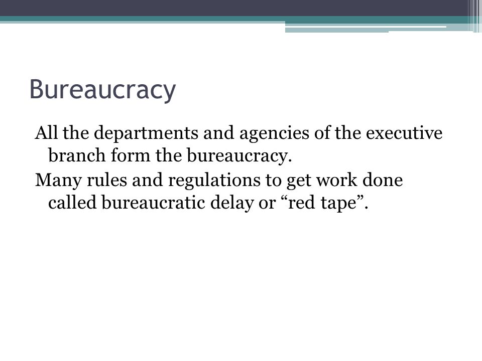 Bureaucracy All the departments and agencies of the executive branch form the bureaucracy.