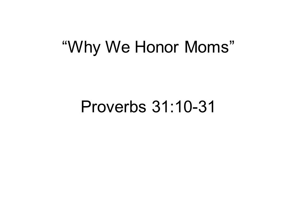 Why We Honor Moms Proverbs 31:10-31