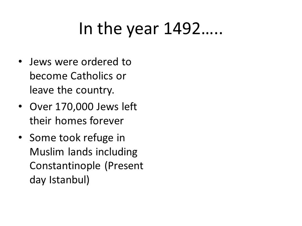 In the year 1492….. Jews were ordered to become Catholics or leave the country.