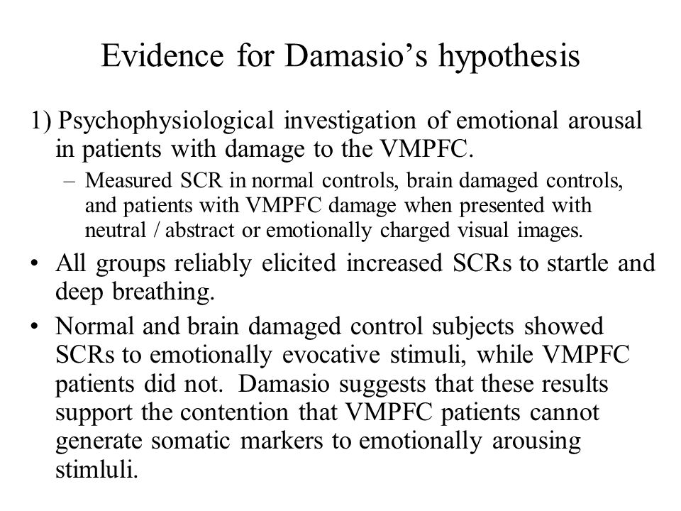 Damasio's Somatic Marker Hypothesis Originated from the observation of  individuals who had sustained damage to the ventromedial prefrontal cortex.  Normal. - ppt download