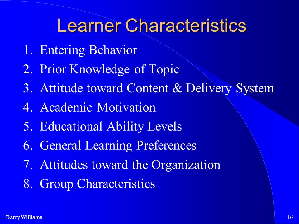Barry Williams16 Learner Characteristics 1. Entering Behavior 2.