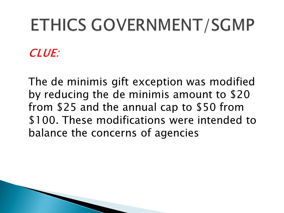 CLUE: The de minimis gift exception was modified by reducing the de minimis amount to $20 from $25 and the annual cap to $50 from $100.