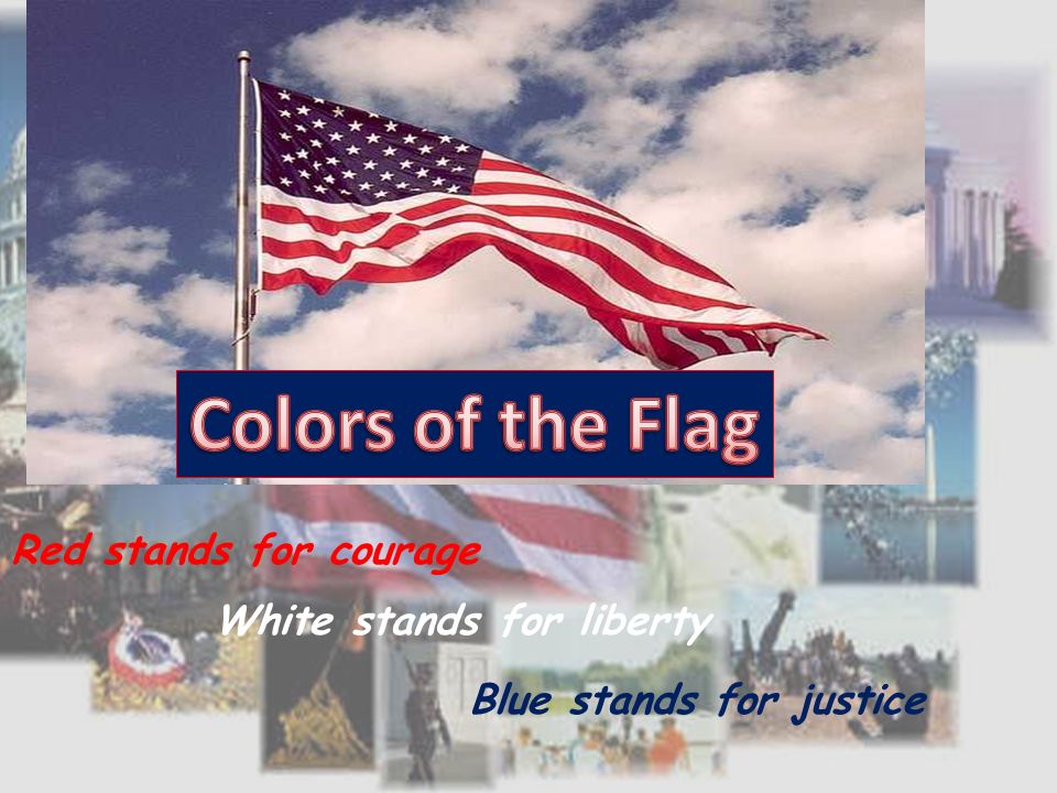 Red stands for courage White stands for liberty Blue stands for justice