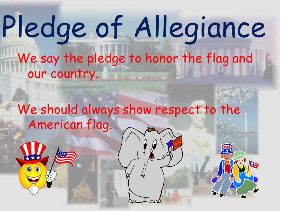 Pledge of Allegiance We say the pledge to honor the flag and our country.