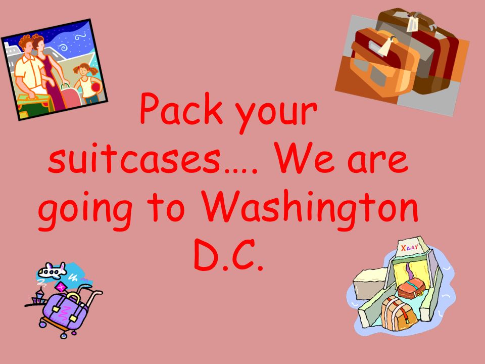 Pack your suitcases…. We are going to Washington D.C.