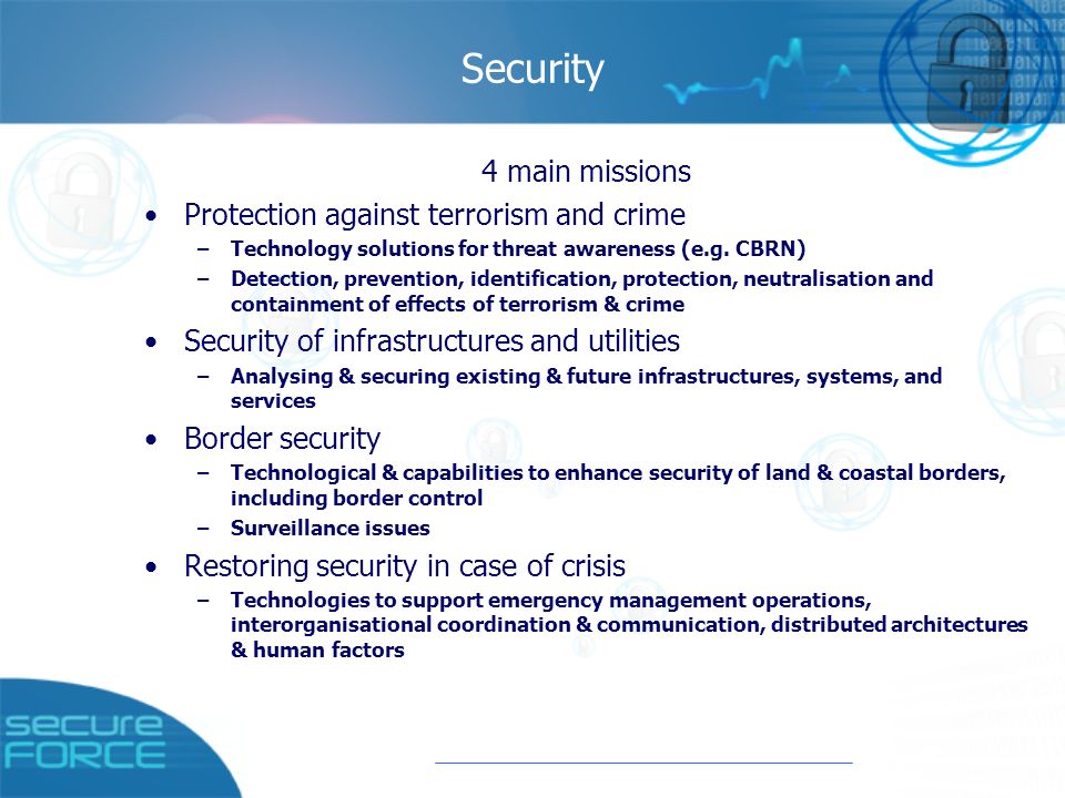 Security 4 main missions Protection against terrorism and crime –Technology solutions for threat awareness (e.g.
