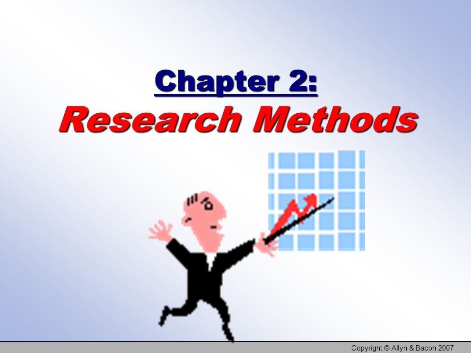 Copyright © Allyn & Bacon 2007 Chapter 2: Research Methods