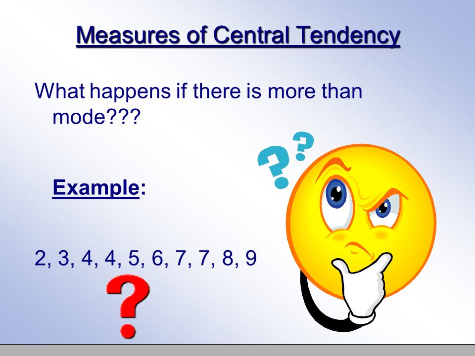 Measures of Central Tendency What happens if there is more than mode .