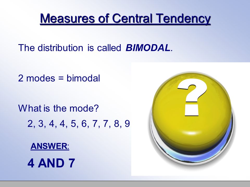 Measures of Central Tendency The distribution is called BIMODAL.