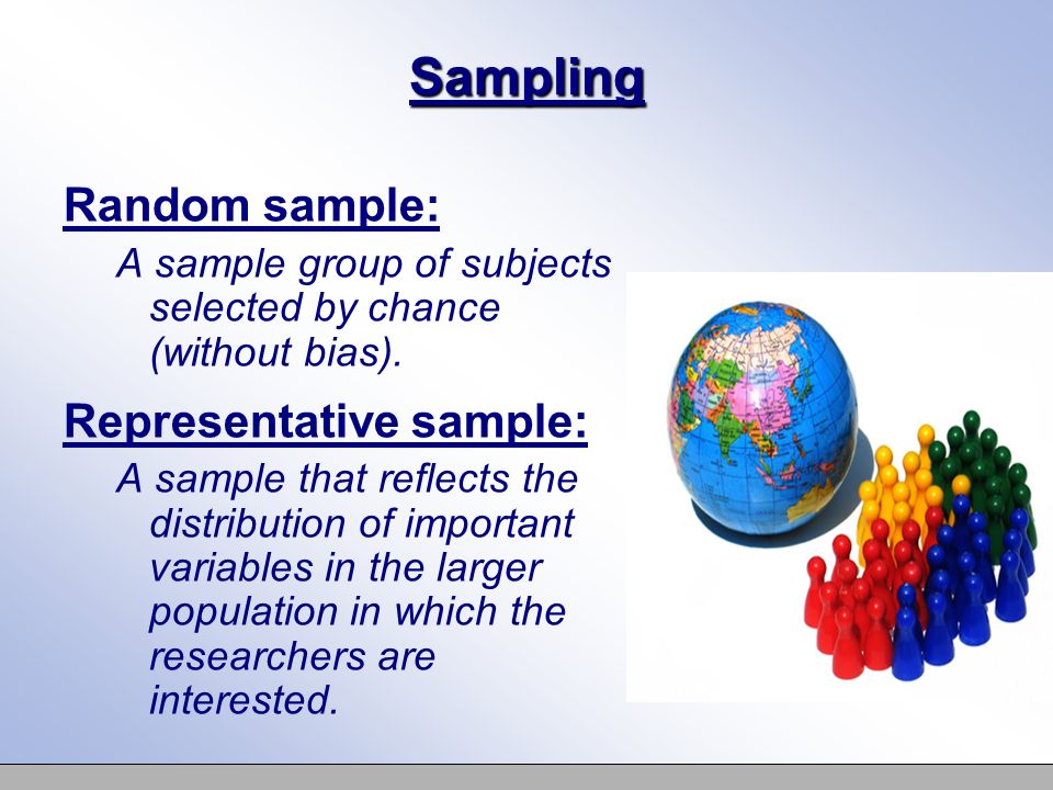 Sampling Random sample: A sample group of subjects selected by chance (without bias).