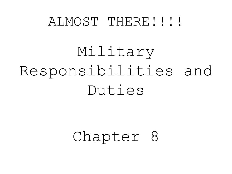 ALMOST THERE!!!! Military Responsibilities and Duties Chapter 8