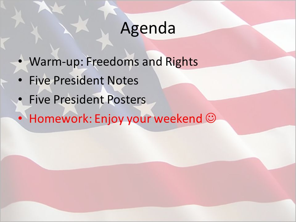 Agenda Warm-up: Freedoms and Rights Five President Notes Five President Posters Homework: Enjoy your weekend