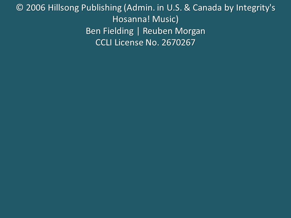 © 2006 Hillsong Publishing (Admin. in U.S. & Canada by Integrity s Hosanna.