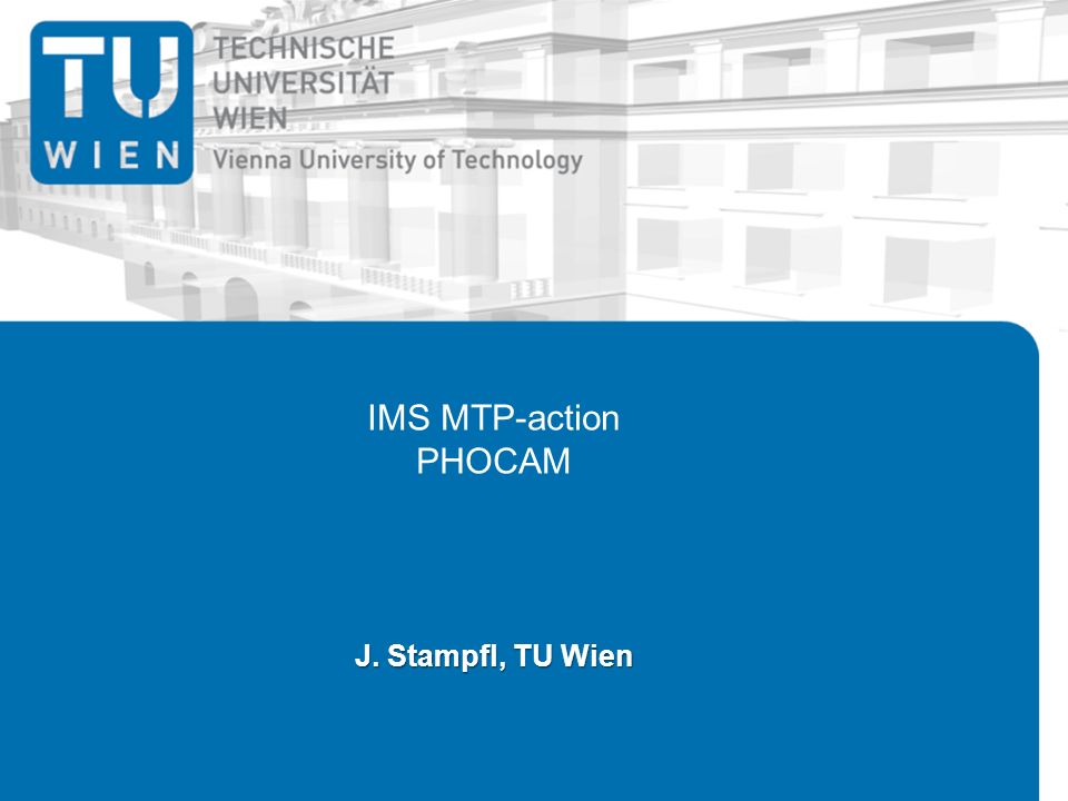 IMS MTP-action PHOCAM J. Stampfl, TU Wien