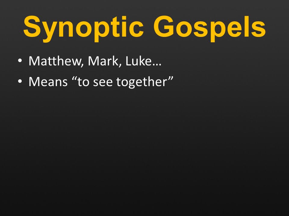 Synoptic Gospels Matthew, Mark, Luke… Means to see together