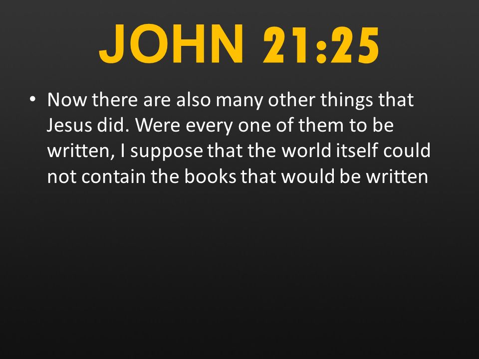 JOHN 21:25 Now there are also many other things that Jesus did.