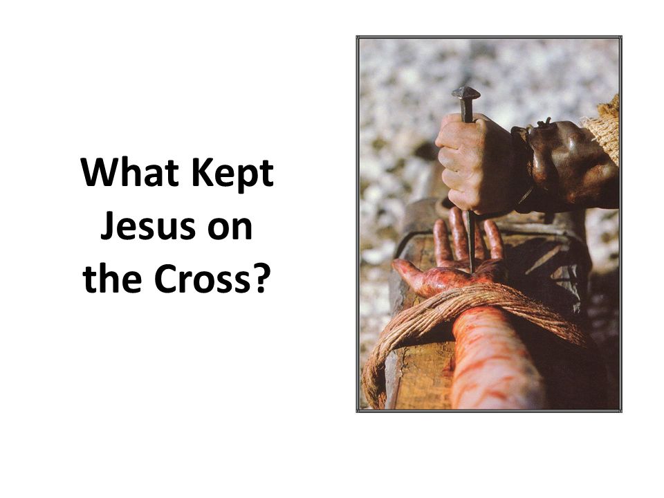 What Kept Jesus on the Cross