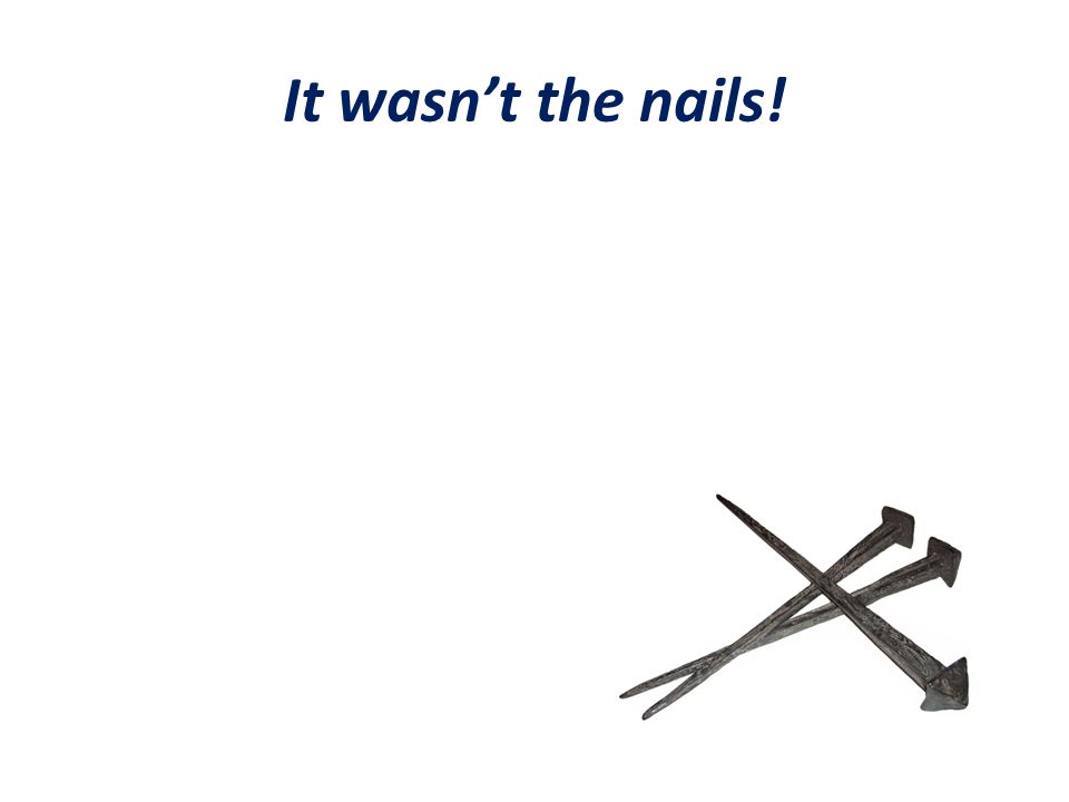 It wasn’t the nails!