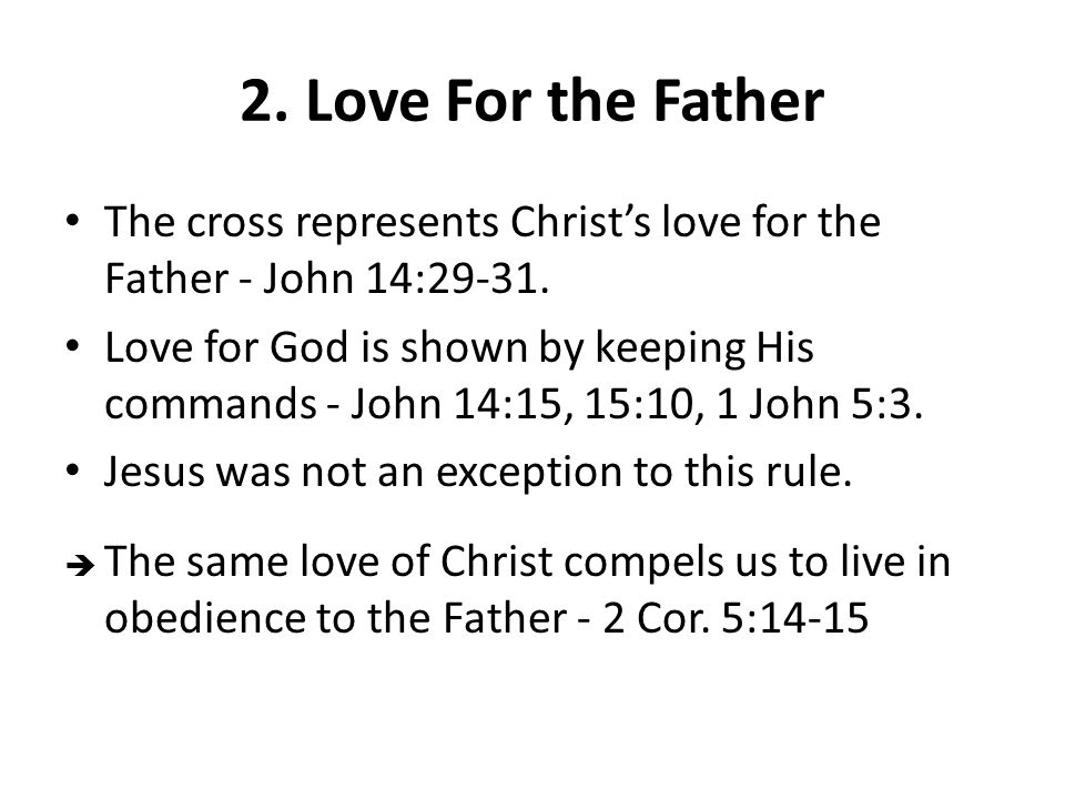 2. Love For the Father The cross represents Christ’s love for the Father - John 14: