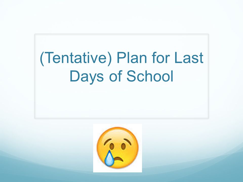 (Tentative) Plan for Last Days of School