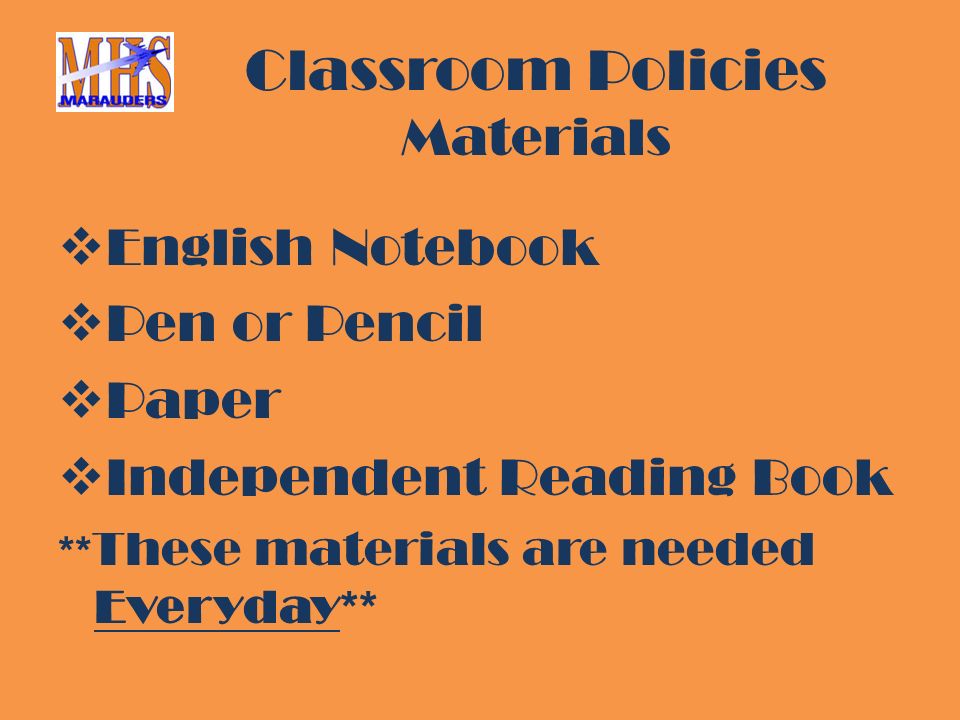 Classroom Policies Materials  English Notebook  Pen or Pencil  Paper  Independent Reading Book ** These materials are needed Everyday**