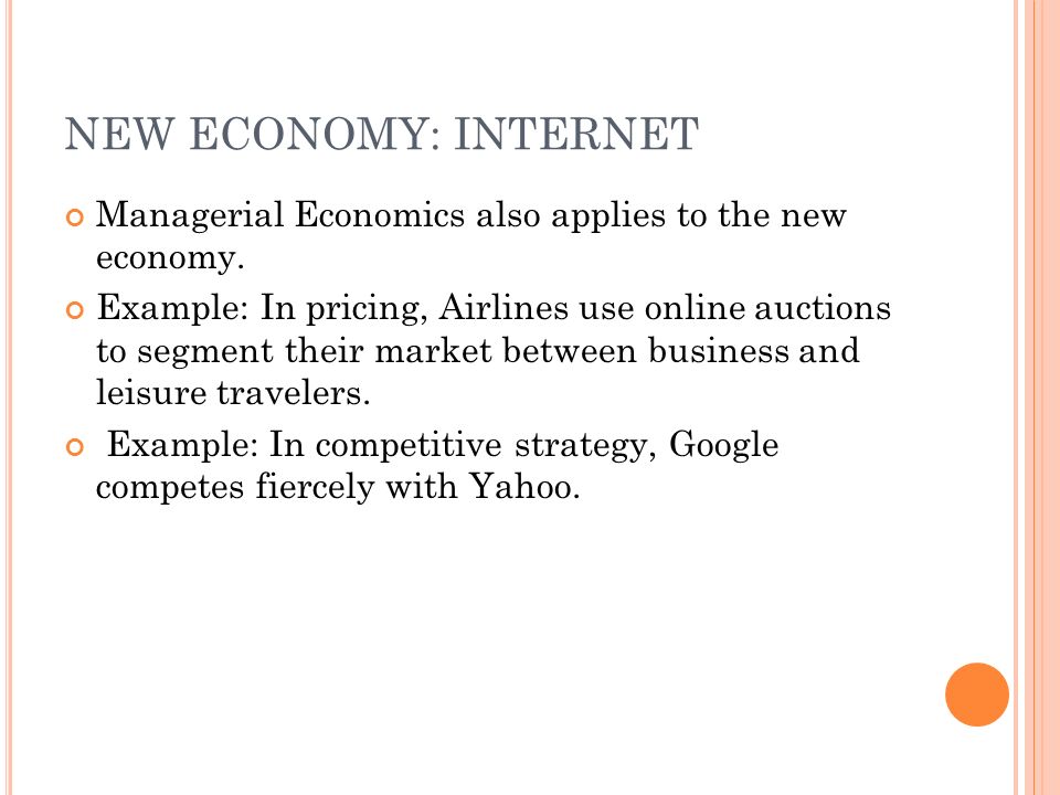 NEW ECONOMY: INTERNET Managerial Economics also applies to the new economy.