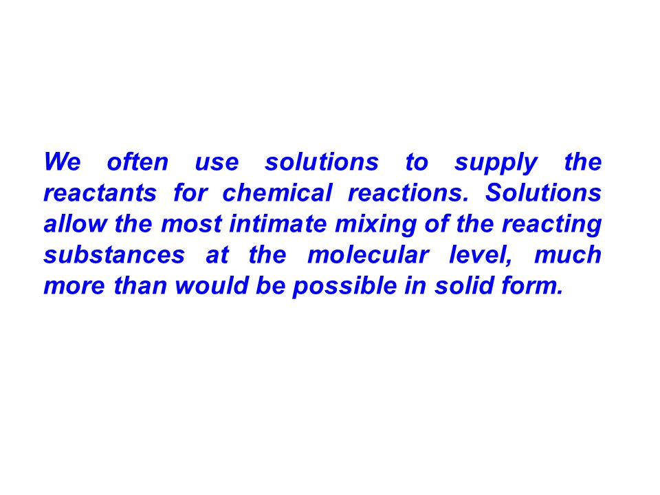 We often use solutions to supply the reactants for chemical reactions.
