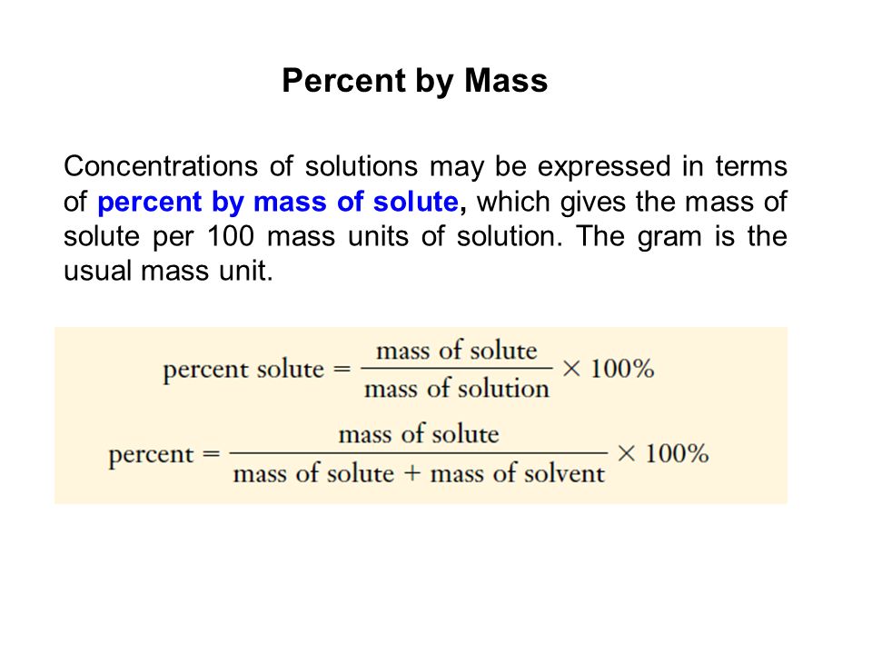 Percent by Mass Concentrations of solutions may be expressed in terms of percent by mass of solute, which gives the mass of solute per 100 mass units of solution.