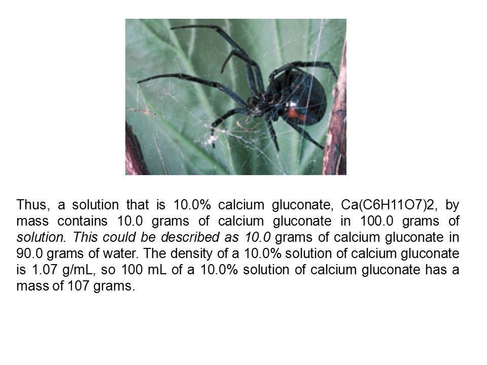 Thus, a solution that is 10.0% calcium gluconate, Ca(C6H11O7)2, by mass contains 10.0 grams of calcium gluconate in grams of solution.