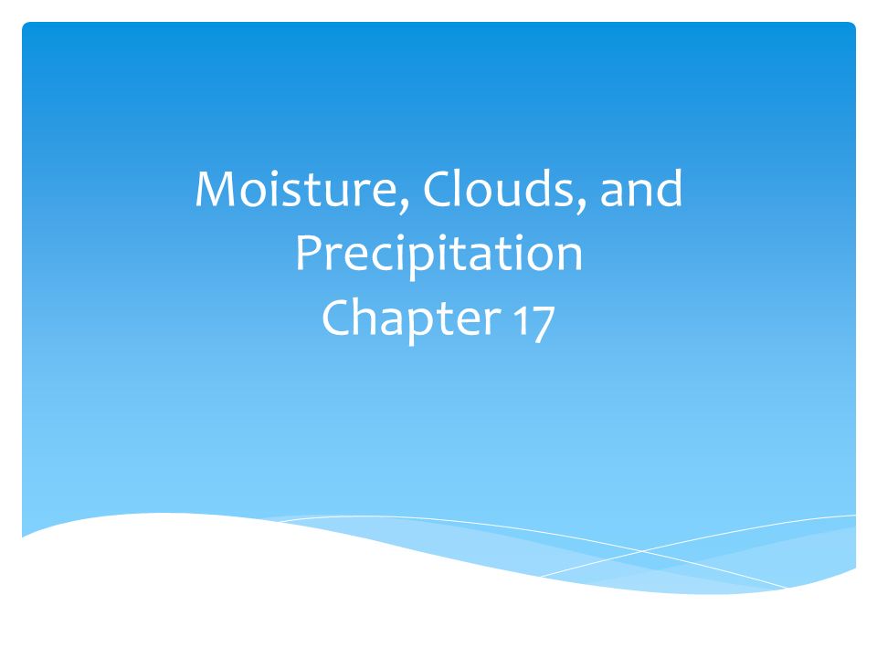 Moisture, Clouds, and Precipitation Chapter 17