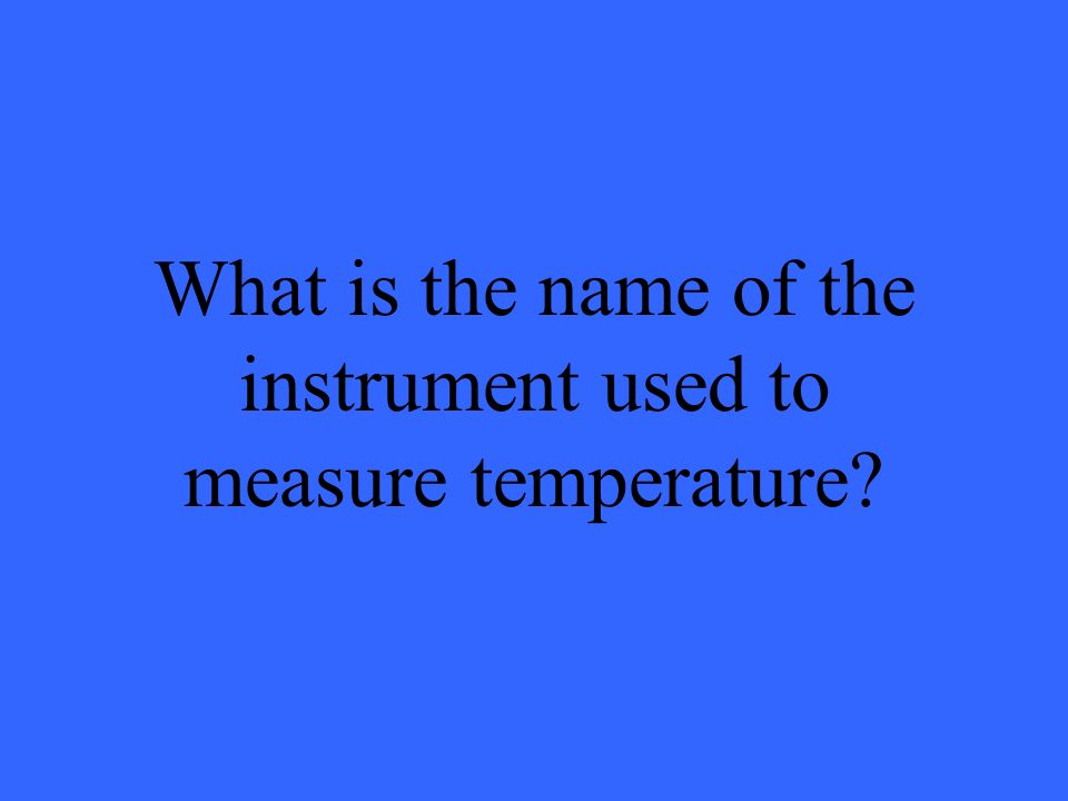 What is the name of the instrument used to measure temperature